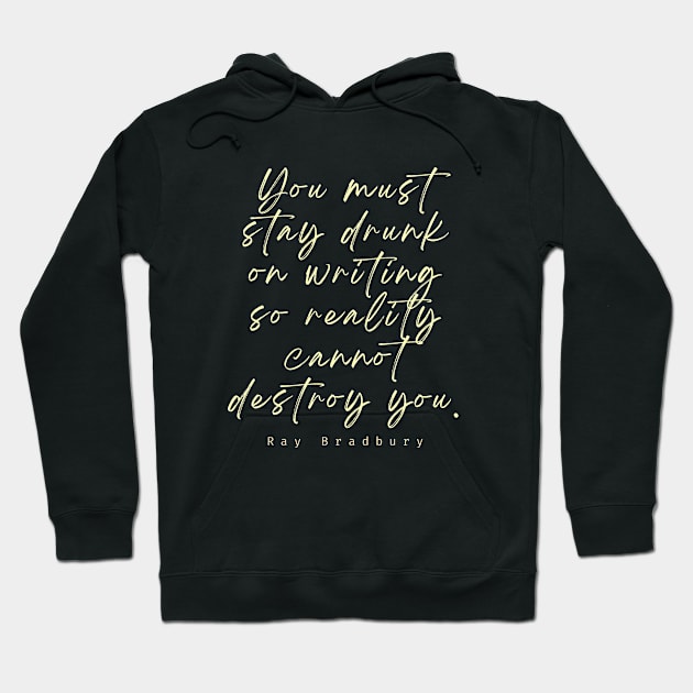 Ray Bradbury said You must stay drunk on writing so reality cannot destroy you. Hoodie by artbleed